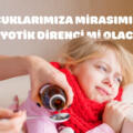 Çocuklarımıza Mirasımız Antibiyotik Direnci mi Olacak?