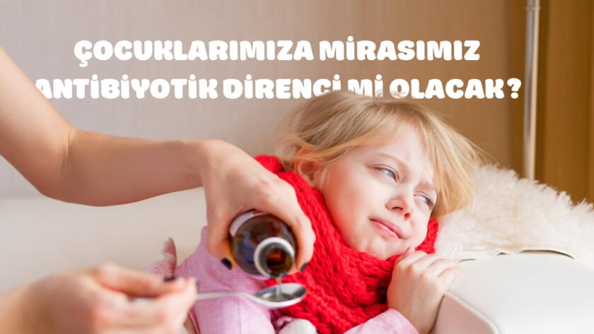 Çocuklara Mirasımız Antibiyotik Direnci mi Olacak.jpg